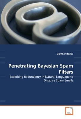 PENETRATING BAYESIAN SPAM FILTERS: EXPLOITING REDUNDANCY By Gunther Bayler *NEW*