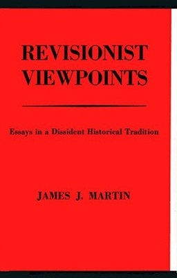 Revisionist Viewpoints : Essays in a Dissident Historical Tradition