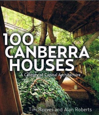 100 Canberra Houses: A Century of Capital Architecture by Tim Reeves (English) P
