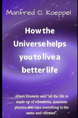 How the universe helps you to live a better life: Albert Einstein said ''all the