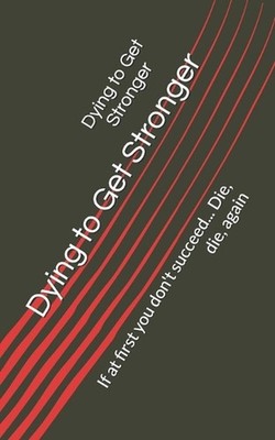 Dying to Get Stronger: If at first you don't succeed... Die, die, again by D.I. 