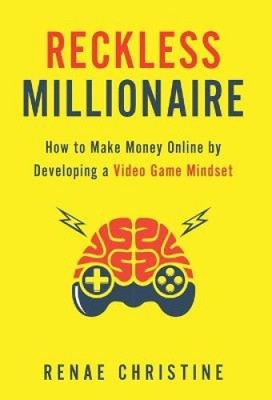 Reckless Millionaire: How to Make Money Online by Developing a Video Game