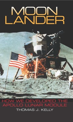 Moon Lander: Wie wir die Apollo-Mondlandefähre entwickelten von Thomas J. Kelly (Englisch