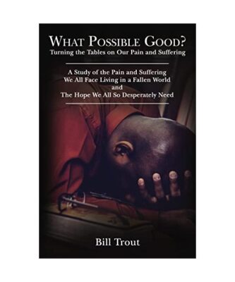 What Possible Good?: Turning the Tables on Our Pain and Suffering, A Study of th