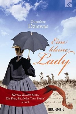 Eine kleine Lady: ''Harriet Beecher Stowe - die Frau, die ''''Onkel Toms Hütte'''' sc