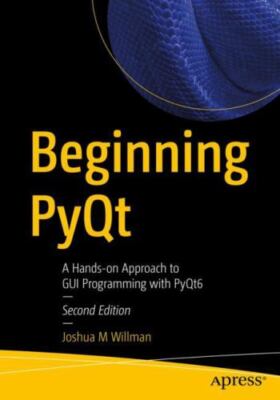 Beginning PyQt: A Hands-on Approach to GUI Programming with PyQt6, Willman, Josh