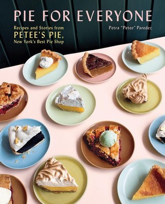 Pie for Everyone: Recipes and Stories from Petee's Pie, New York's Best Pie ...