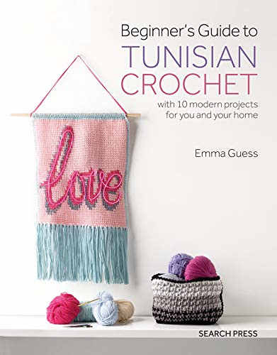 Beginner's Guide to Tunisian Crochet: with 10 modern projects... - Guess, Emma