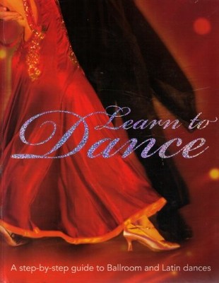 Learn to Dance A Step by Step Guide to Ballroom and Latin Dances