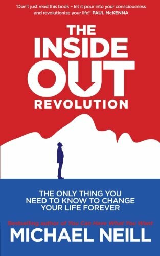 The Inside-Out Revolution: The Only Thing You Need to Know to Change Your Lif.
