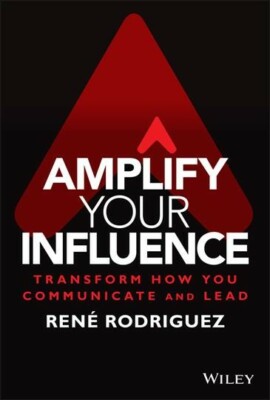 Amplify Your Influence : Transform How You Communicate and Lead, Hardcover by...