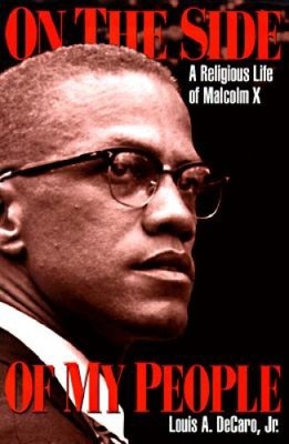 On the Side of My People: A Religious Life of Malcolm X by Louis A. Decaro, Jr.