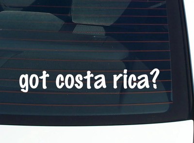 got costa rica? CAR DECAL BUMPER STICKER VINYL FUNNY JOKE WINDOW
