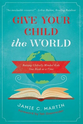 A Give Your Child the World Raising Globally Minded Kids One Book at a Time Buch
