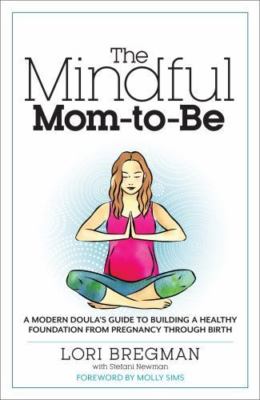 The Mindful Mom-To-Be: A Modern Doula's Guide to Building a Healthy...