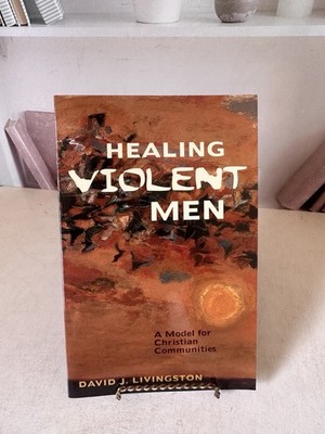 Healing Violent Men: A Model for Christian Communities by David J Livingston