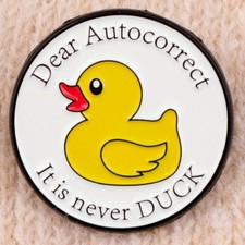 Dear Autocorrect It Is Never Duck Funny Enamel Badge Adult Humour