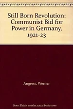 Stillborn Revolution; the Communist Bid for Power in Germany, 192