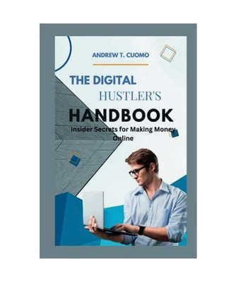 The Digital Hustler's Handbook: Insider Secrets for Making Money Online, T. Cuom