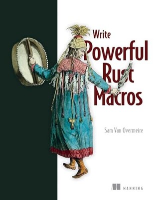 Write Powerfull Rust Macros by Sam Overmeire 9781633437494 NEW