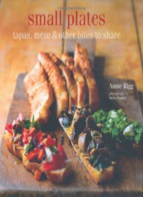 Small Plates: Tapas, Meze Etc and Other Plates to Share By Annie