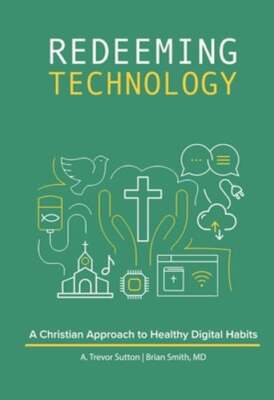 Redeeming Technology: A Christian Approach to Healthy Digital Habits: Using: New