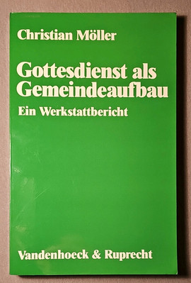 Gottesdienst als Gemeindeaufbau - Ein Werkstattbericht - Christian Möller