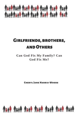 Girlfriends, Brothers, and Others: Can God Fix My Family? Can God Fix Me? by Che