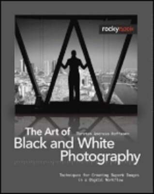 The Art of Black and White Photography: Techniques for Creating Superb Images in