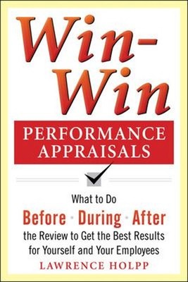 Win-Win Performance Appraisals: What to Do Before, During, and af