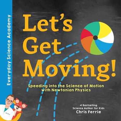 Let's Get Moving!: Newtonian Physics for Kids Explained through Everyday Exampl,