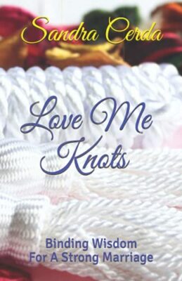 Love Me Knots: Binding Wisdom For A Strong Marriage by Sandra Cerda ...