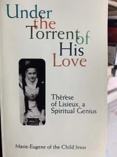 Under the Torrent of His Love: Therese of Lisieux, a Spiritual Genius