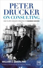 Peter Drucker on Consulting : How to Apply Drucker S Principles f