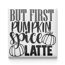 But First Pumpkin Spice Latte Fridge Magnet 2x2 Made in USA