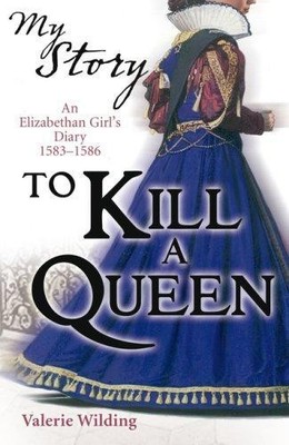 To Kill a Queen; an Elizabethan Girl's diary 1583 - 1586... - Wilding, Valerie