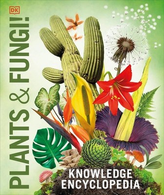 Knowledge Encyclopedia Plants and Fungi!: Our Growing World as You've Never Seen