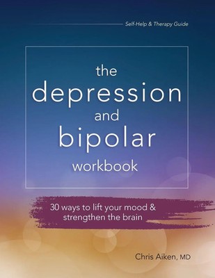 Depression and Bipolar Workbook 30 Ways to Lift Your Mood & Strengthen the Brain