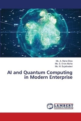 AI and Quantum Computing in Modern Enterprise by MS A. Maria Eliza Paperback Boo