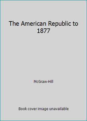 The American Republic to 1877 by McGraw-Hill
