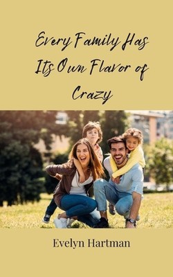 Every Family Has Its Own Flavor of Crazy by Evelyn Hartman Paperback Book