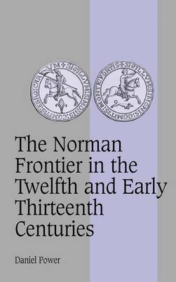 The Norman Frontier in the Twelfth and Early Thirteenth Centuries Power Hardback