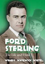 Ford Sterling: The Life and Films by Wendy Warwick White NEW BOOK