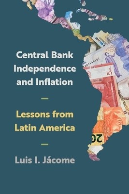 Luis I. Jácome Central Bank Independence and Inflation (Paperback)