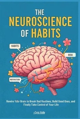 The Neuroscience of Habits: Rewire Your Brain to Break Bad Routines, Build Good 