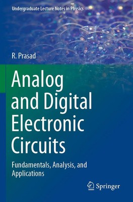 Analog and Digital Electronic Circuits Fundamentals, Analysis, and Applications