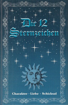 Die 12 Sternzeichen - Charakter,Liebe,Schicksal