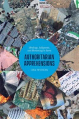 Authoritarian Apprehensions: Ideology, Judgment, and Mourning in Syria (Chicago