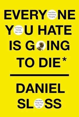 Everyone You Hate Is Going to Die: And Other Comforting Thoughts on Family, ...