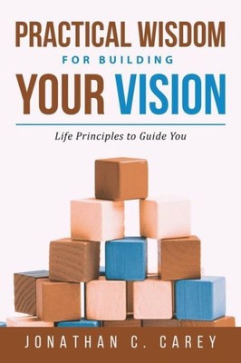 Practical Wisdom For Building Your Vision